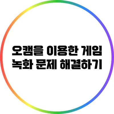 오캠을 이용한 게임 녹화 문제 해결하기