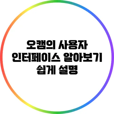 오캠의 사용자 인터페이스: 알아보기 쉽게 설명