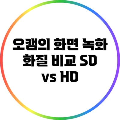 오캠의 화면 녹화 화질 비교: SD vs HD