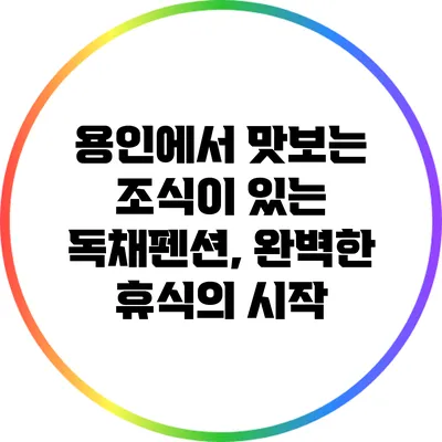 용인에서 맛보는 조식이 있는 독채펜션, 완벽한 휴식의 시작