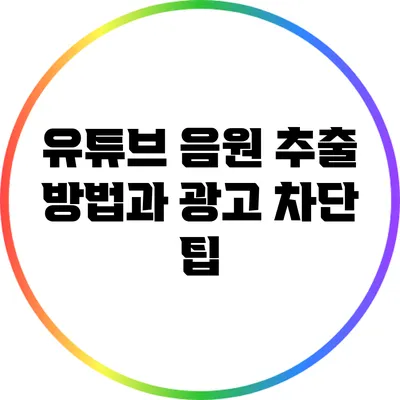 유튜브 음원 추출 방법과 광고 차단 팁