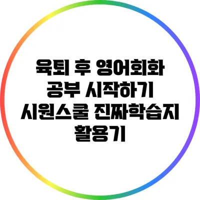 육퇴 후 영어회화 공부 시작하기: 시원스쿨 진짜학습지 활용기