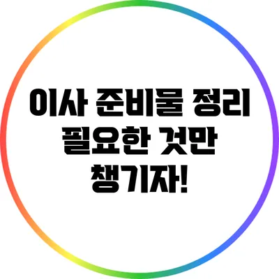 이사 준비물 정리: 필요한 것만 챙기자!