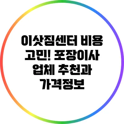 이삿짐센터 비용 고민! 포장이사 업체 추천과 가격정보