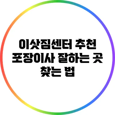 이삿짐센터 추천: 포장이사 잘하는 곳 찾는 법