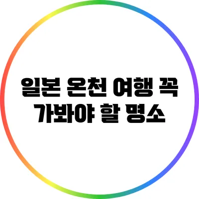 일본 온천 여행: 꼭 가봐야 할 명소