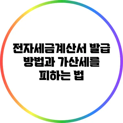 전자세금계산서: 발급 방법과 가산세를 피하는 법