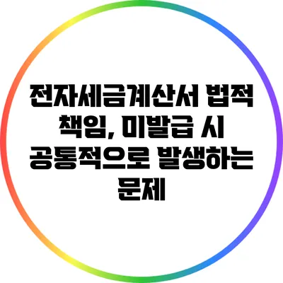 전자세금계산서 법적 책임, 미발급 시 공통적으로 발생하는 문제