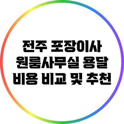 전주 포장이사: 원룸/사무실 용달 비용 비교 및 추천