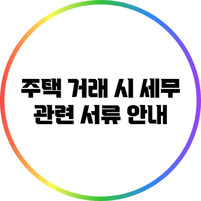 주택 거래 시 세무 관련 서류 안내
