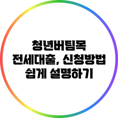 청년버팀목 전세대출, 신청방법 쉽게 설명하기