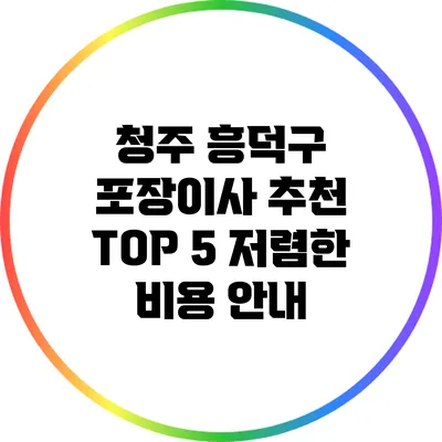 청주 흥덕구 포장이사 추천 TOP 5: 저렴한 비용 안내