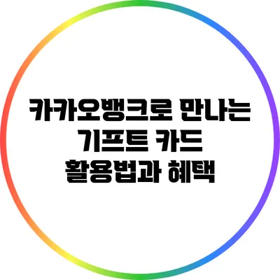 카카오뱅크로 만나는 기프트 카드 활용법과 혜택