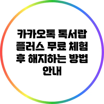 카카오톡 톡서랍 플러스 무료 체험 후 해지하는 방법 안내