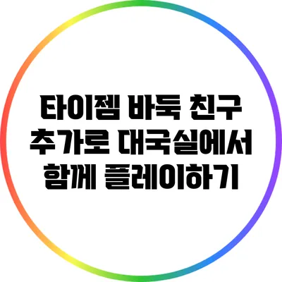 타이젬 바둑 친구 추가로 대국실에서 함께 플레이하기