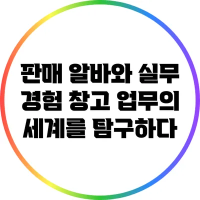 판매 알바와 실무 경험: 창고 업무의 세계를 탐구하다