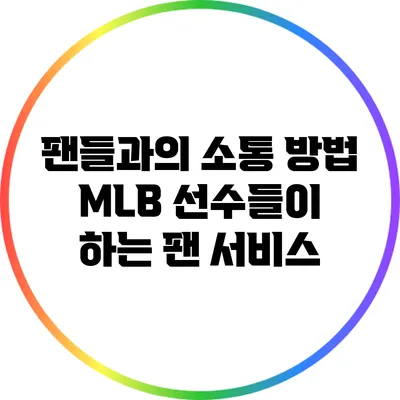 팬들과의 소통 방법: MLB 선수들이 하는 팬 서비스
