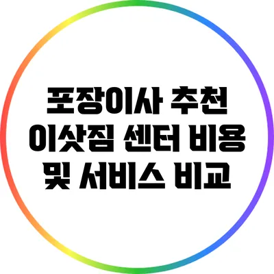 포장이사 추천: 이삿짐 센터 비용 및 서비스 비교