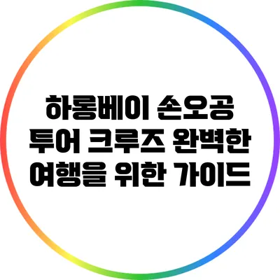 하롱베이 손오공 투어 크루즈: 완벽한 여행을 위한 가이드