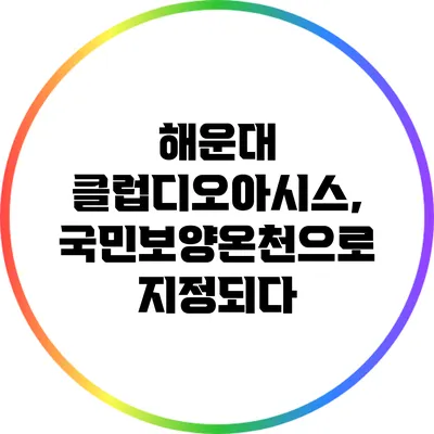 해운대 클럽디오아시스, 국민보양온천으로 지정되다