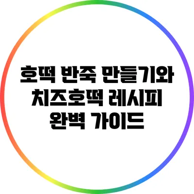 호떡 반죽 만들기와 치즈호떡 레시피 완벽 가이드