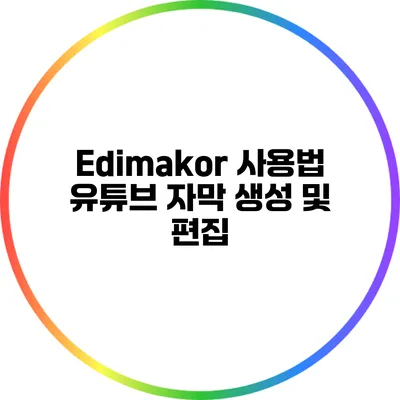 Edimakor 사용법: 유튜브 자막 생성 및 편집