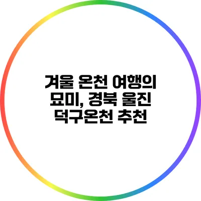 겨울 온천 여행의 묘미, 경북 울진 덕구온천 추천