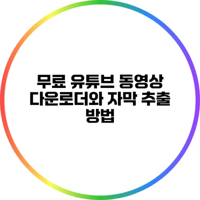 무료 유튜브 동영상 다운로더와 자막 추출 방법