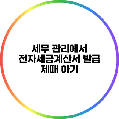 세무 관리에서 전자세금계산서 발급 제때 하기