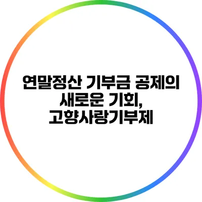 연말정산 기부금 공제의 새로운 기회, 고향사랑기부제