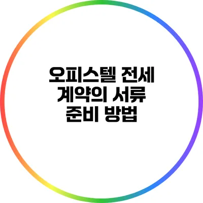 오피스텔 전세 계약의 서류 준비 방법