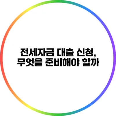 전세자금 대출 신청, 무엇을 준비해야 할까?
