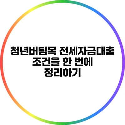 청년버팀목 전세자금대출 조건을 한 번에 정리하기
