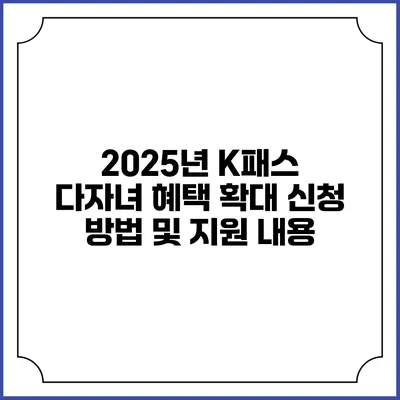 2025년 K패스 다자녀 혜택 확대 신청 방법 및 지원 내용