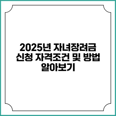 2025년 자녀장려금 신청 자격조건 및 방법 알아보기