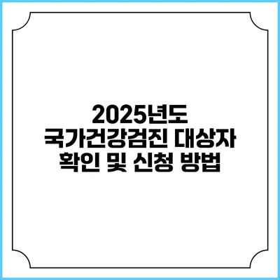2025년도 국가건강검진 대상자 확인 및 신청 방법
