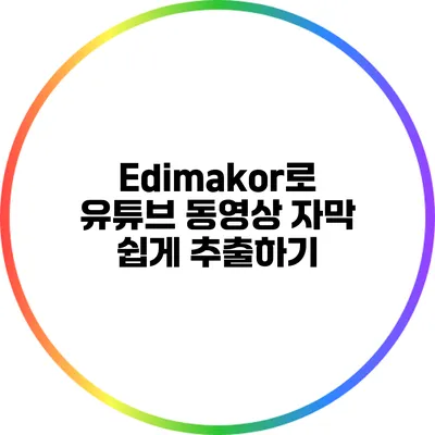 Edimakor로 유튜브 동영상 자막 쉽게 추출하기