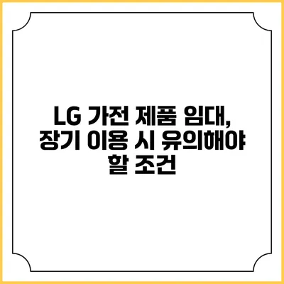 LG 가전 제품 임대, 장기 이용 시 유의해야 할 조건