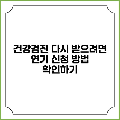 건강검진 다시 받으려면? 연기 신청 방법 확인하기