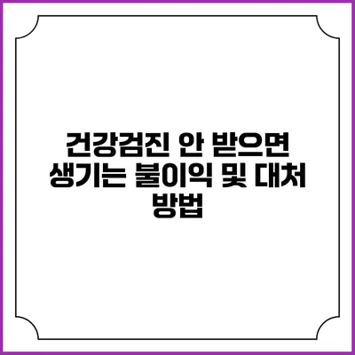 건강검진 안 받으면 생기는 불이익 및 대처 방법