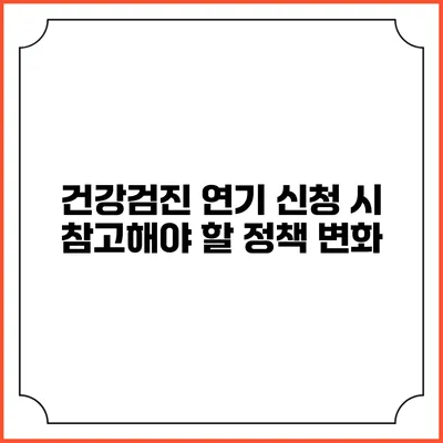 건강검진 연기 신청 시 참고해야 할 정책 변화