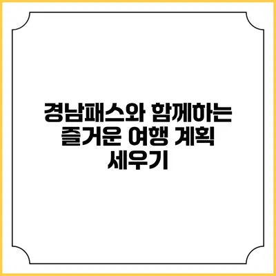 경남패스와 함께하는 즐거운 여행 계획 세우기