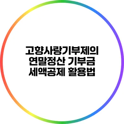 고향사랑기부제의 연말정산 기부금 세액공제 활용법