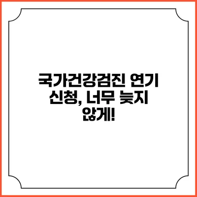 국가건강검진 연기 신청, 너무 늦지 않게!