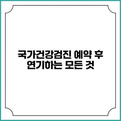 국가건강검진 예약 후 연기하는 모든 것