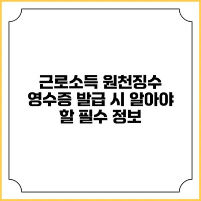근로소득 원천징수 영수증 발급 시 알아야 할 필수 정보