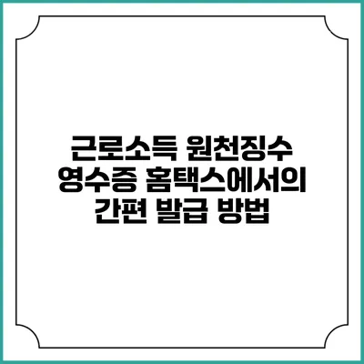 근로소득 원천징수 영수증 홈택스에서의 간편 발급 방법