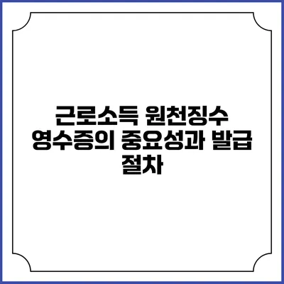근로소득 원천징수 영수증의 중요성과 발급 절차