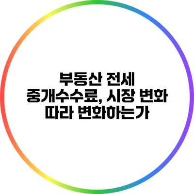 부동산 전세 중개수수료, 시장 변화 따라 변화하는가?