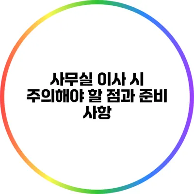 사무실 이사 시 주의해야 할 점과 준비 사항